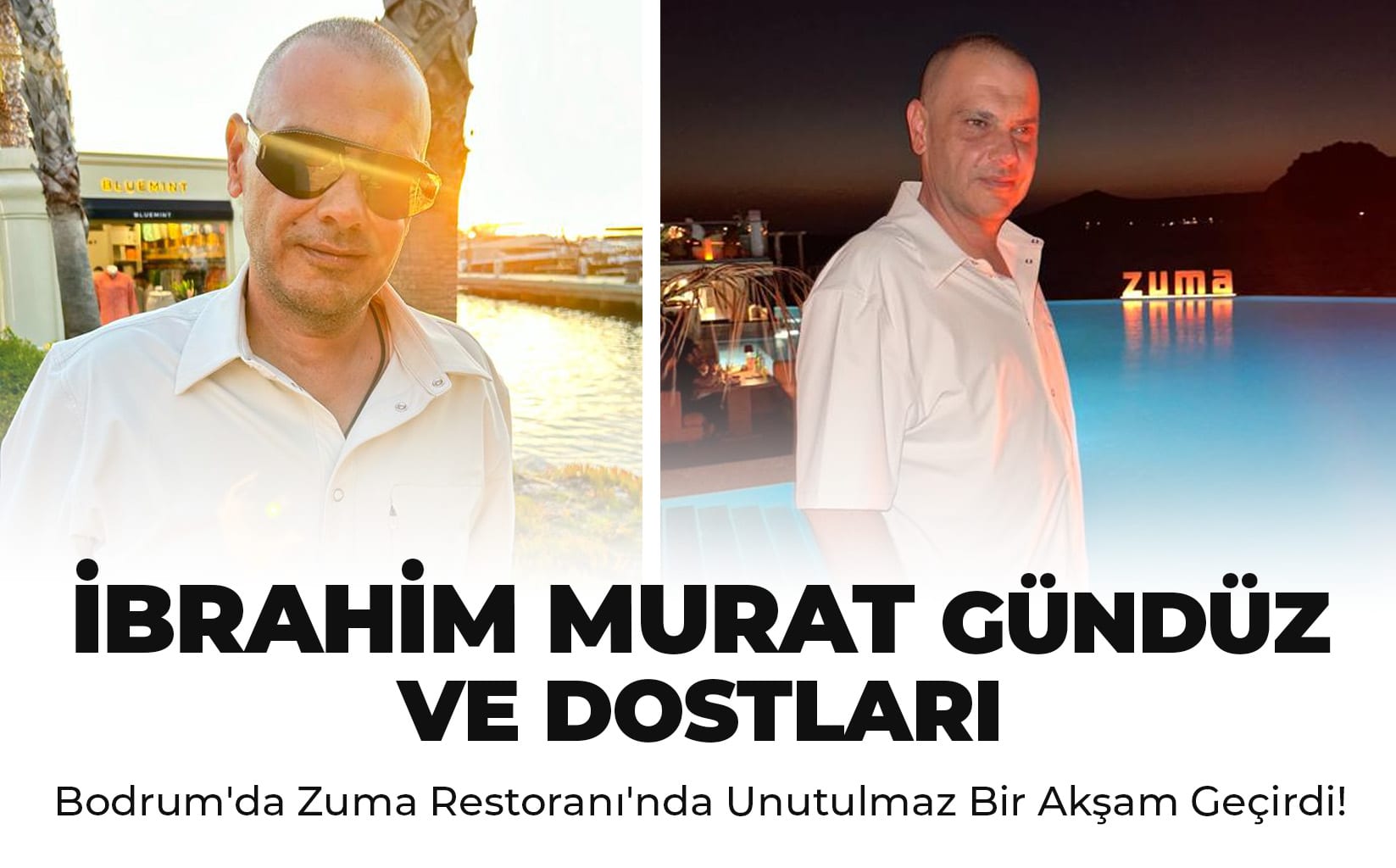 İbrahim Murat Gündüz ve Dostları Bodrum’da Zuma Restoranı’nda Unutulmaz Bir Akşam Geçirdi!